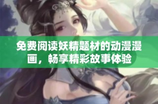 免费阅读妖精题材的动漫漫画，畅享精彩故事体验