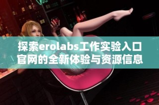 探索erolabs工作实验入口官网的全新体验与资源信息