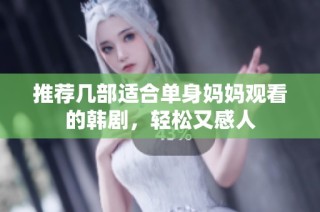 推荐几部适合单身妈妈观看的韩剧，轻松又感人