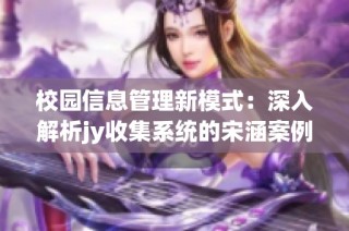 校园信息管理新模式：深入解析jy收集系统的宋涵案例