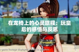在龙椅上的心灵旅程：玩皇后的感悟与反思