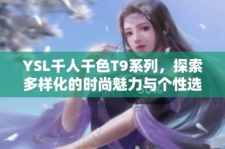 YSL千人千色T9系列，探索多样化的时尚魅力与个性选项