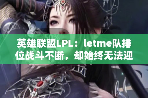 英雄联盟LPL：letme队排位战斗不断，却始终无法迎来真正的比赛