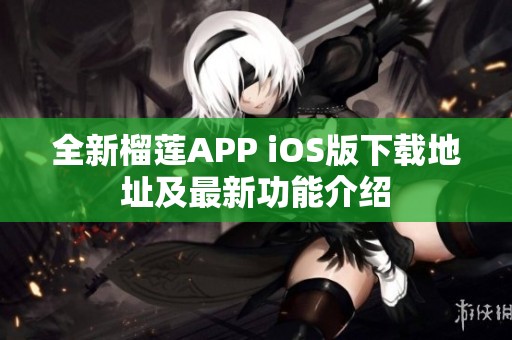 全新榴莲APP iOS版下载地址及最新功能介绍