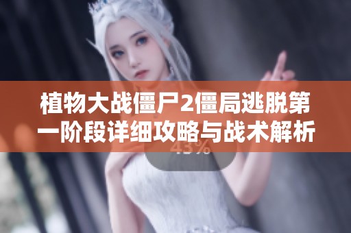 植物大战僵尸2僵局逃脱第一阶段详细攻略与战术解析