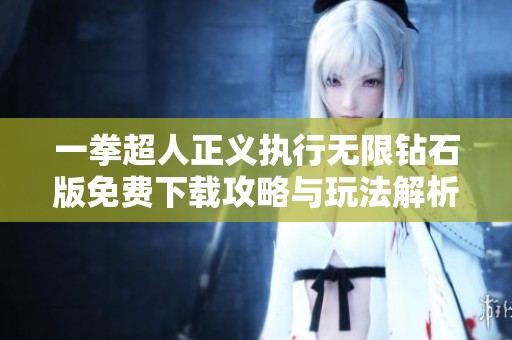 一拳超人正义执行无限钻石版免费下载攻略与玩法解析