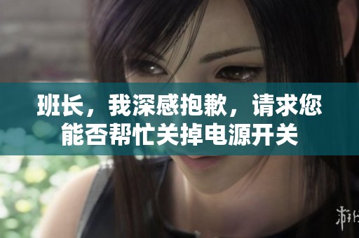 班长，我深感抱歉，请求您能否帮忙关掉电源开关
