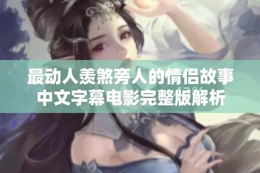 最动人羡煞旁人的情侣故事中文字幕电影完整版解析