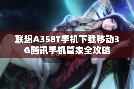 联想A358T手机下载移动3G腾讯手机管家全攻略