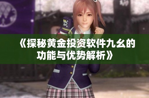 《探秘黄金投资软件九幺的功能与优势解析》