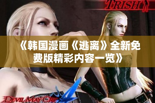 《韩国漫画《逃离》全新免费版精彩内容一览》
