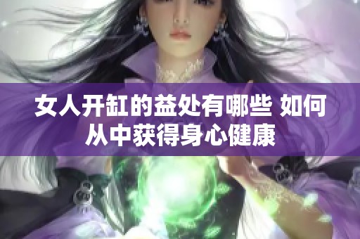 女人开缸的益处有哪些 如何从中获得身心健康