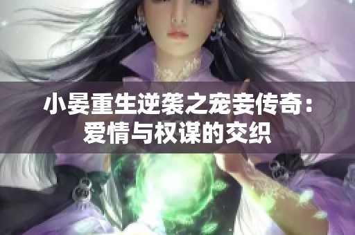 小晏重生逆袭之宠妾传奇：爱情与权谋的交织