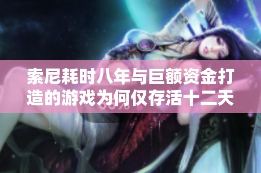 索尼耗时八年与巨额资金打造的游戏为何仅存活十二天