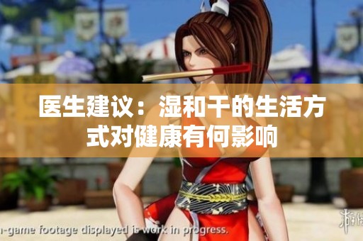 医生建议：湿和干的生活方式对健康有何影响
