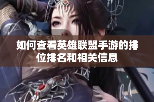 如何查看英雄联盟手游的排位排名和相关信息