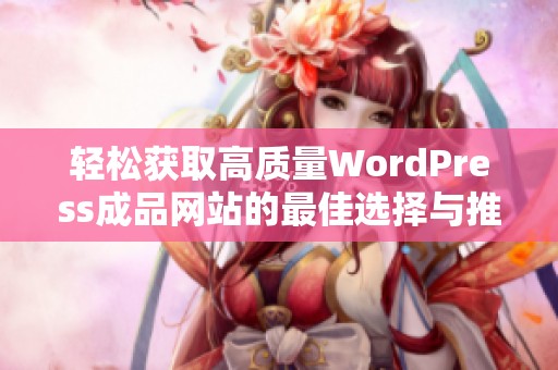 轻松获取高质量WordPress成品网站的最佳选择与推荐
