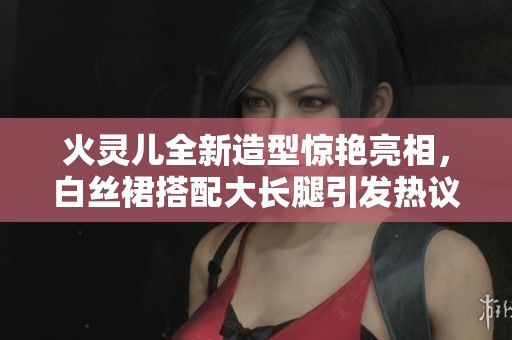 火灵儿全新造型惊艳亮相，白丝裙搭配大长腿引发热议