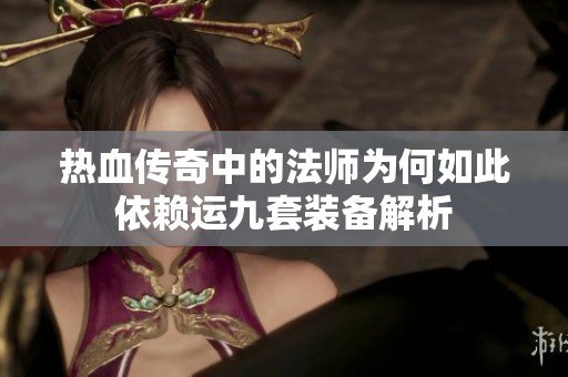 热血传奇中的法师为何如此依赖运九套装备解析