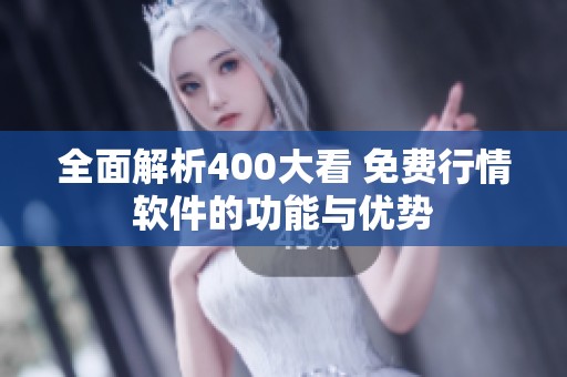 全面解析400大看 免费行情软件的功能与优势