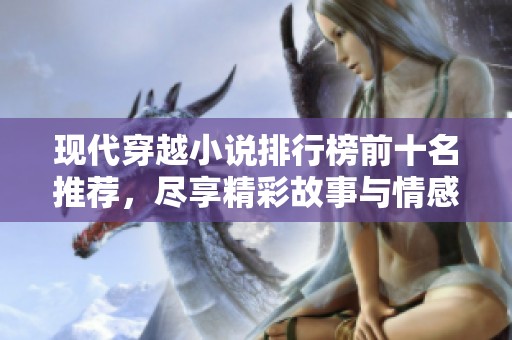 现代穿越小说排行榜前十名推荐，尽享精彩故事与情感交织