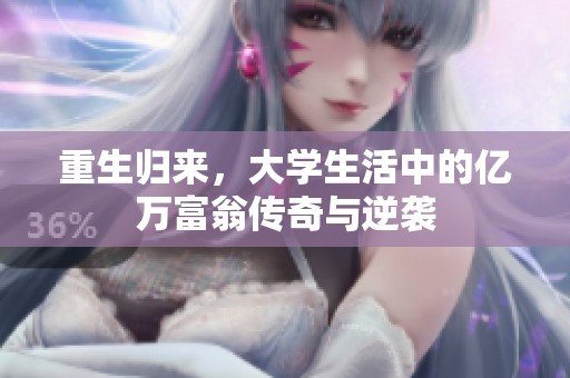 重生归来，大学生活中的亿万富翁传奇与逆袭