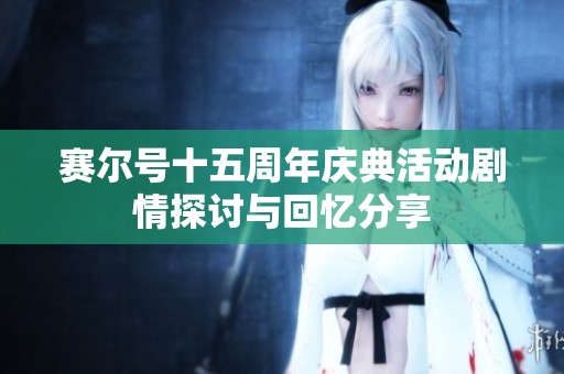 赛尔号十五周年庆典活动剧情探讨与回忆分享