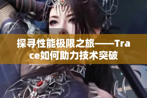 探寻性能极限之旅——Trace如何助力技术突破