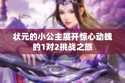 状元的小公主展开惊心动魄的1对2挑战之旅
