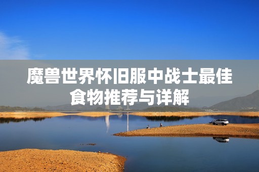 魔兽世界怀旧服中战士最佳食物推荐与详解