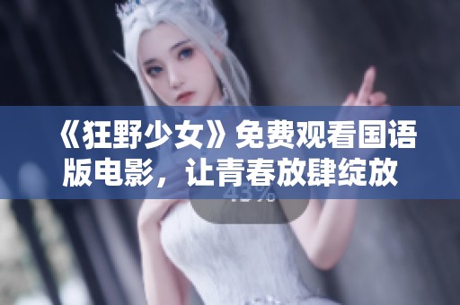 《狂野少女》免费观看国语版电影，让青春放肆绽放