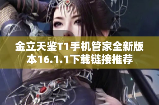 金立天鉴T1手机管家全新版本16.1.1下载链接推荐
