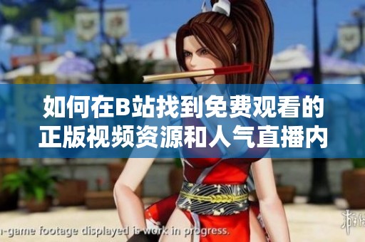如何在B站找到免费观看的正版视频资源和人气直播内容
