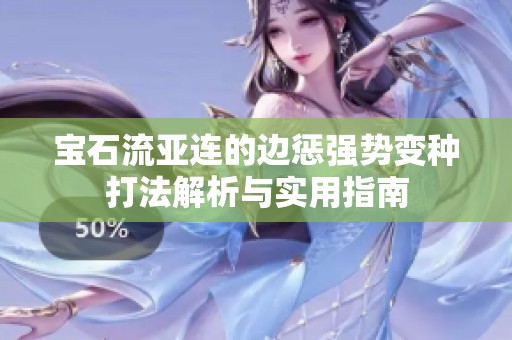 宝石流亚连的边惩强势变种打法解析与实用指南