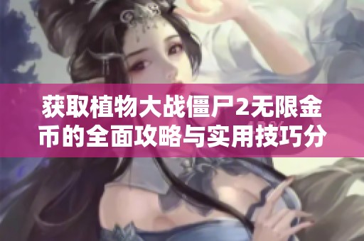 获取植物大战僵尸2无限金币的全面攻略与实用技巧分享