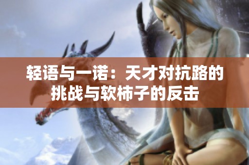 轻语与一诺：天才对抗路的挑战与软柿子的反击