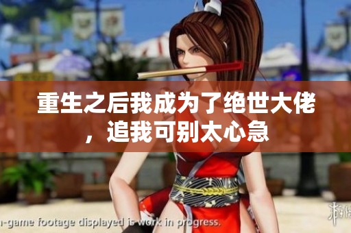 重生之后我成为了绝世大佬，追我可别太心急