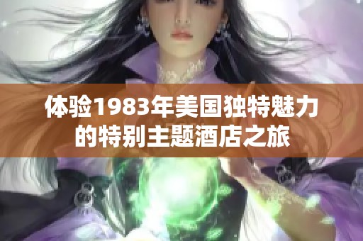 体验1983年美国独特魅力的特别主题酒店之旅