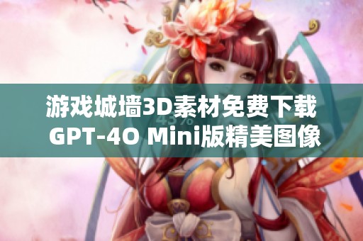 游戏城墙3D素材免费下载 GPT-4O Mini版精美图像分享