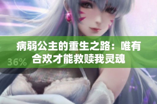病弱公主的重生之路：唯有合欢才能救赎我灵魂