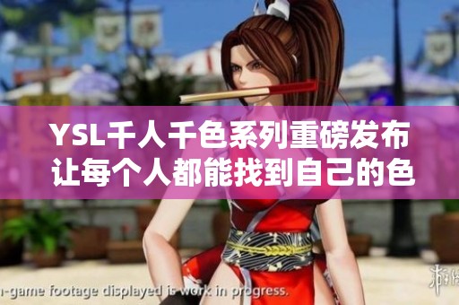 YSL千人千色系列重磅发布 让每个人都能找到自己的色彩