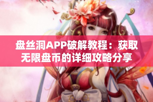 盘丝洞APP破解教程：获取无限盘币的详细攻略分享