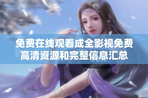 免费在线观看成全影视免费高清资源和完整信息汇总