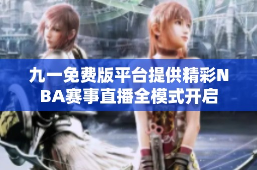 九一免费版平台提供精彩NBA赛事直播全模式开启
