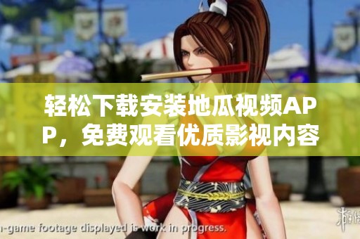 轻松下载安装地瓜视频APP，免费观看优质影视内容指南
