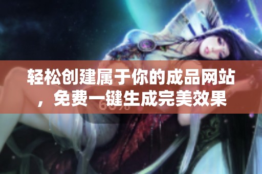 轻松创建属于你的成品网站，免费一键生成完美效果