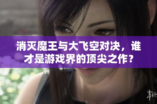 消灭魔王与大飞空对决，谁才是游戏界的顶尖之作？