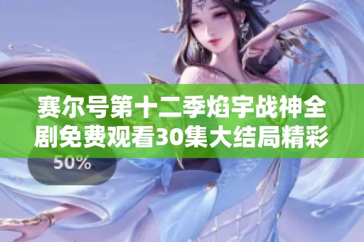 赛尔号第十二季焰宇战神全剧免费观看30集大结局精彩回顾
