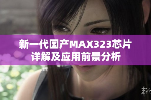 新一代国产MAX323芯片详解及应用前景分析