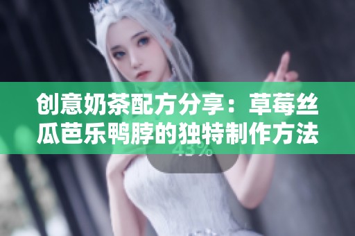 创意奶茶配方分享：草莓丝瓜芭乐鸭脖的独特制作方法